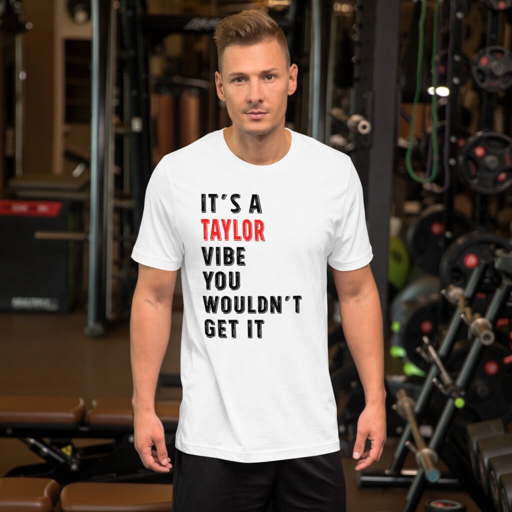 It's A Taylor Vibe You Wouldn't Get It T-Shirt, Custom Name Slogan Graphic Tee, Personalized Name Shirt, Funny Saying Outfit, Gym Workout Tee, Unique Gift For Him Her